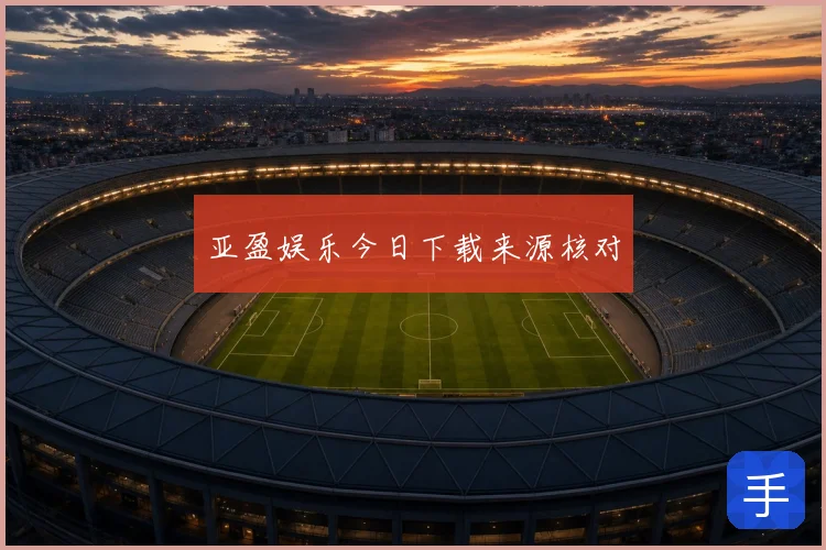 亚盈娱乐今日下载来源核对